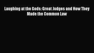 Read Laughing at the Gods: Great Judges and How They Made the Common Law Ebook Free