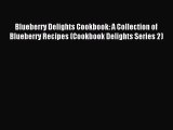 Read Blueberry Delights Cookbook: A Collection of Blueberry Recipes (Cookbook Delights Series