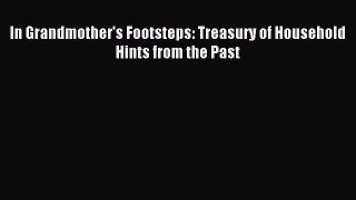 Read In Grandmother's Footsteps: Treasury of Household Hints from the Past Ebook Free