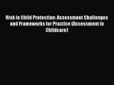 Read Risk in Child Protection: Assessment Challenges and Frameworks for Practice (Assessment