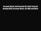 Download Coconut Water and Coconut Oil: Cook Yourself Healthy With Coconut Water Oil Milk and