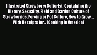 Read Illustrated Strawberry Culturist: Containing the History Sexuality Field and Garden Culture