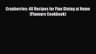Read Cranberries: 40 Recipes for Fine Dining at Home (Flavours Cookbook) Ebook Online