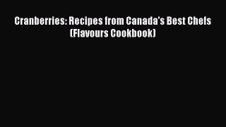 Download Cranberries: Recipes from Canada's Best Chefs (Flavours Cookbook) Ebook Online