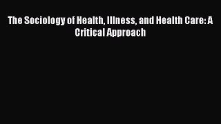 Download The Sociology of Health Illness and Health Care: A Critical Approach PDF Free