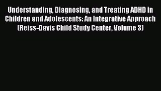 Read Understanding Diagnosing and Treating ADHD in Children and Adolescents: An Integrative