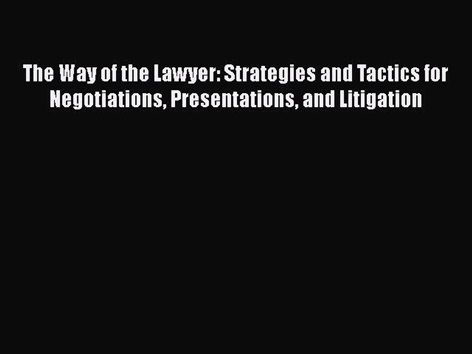 Read The Way of the Lawyer: Strategies and Tactics for Negotiations Presentations and Litigation