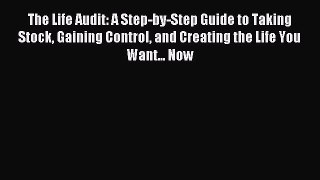 Read The Life Audit: A Step-by-Step Guide to Taking Stock Gaining Control and Creating the