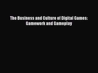 Read The Business and Culture of Digital Games: Gamework and Gameplay Ebook Free