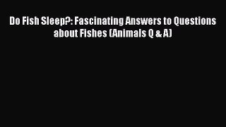 Read Books Do Fish Sleep?: Fascinating Answers to Questions about Fishes (Animals Q & A) E-Book