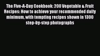Read The Five-A-Day Cookbook: 200 Vegetable & Fruit Recipes: How to achieve your recommended