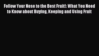 Download Follow Your Nose to the Best Fruit!: What You Need to Know about Buying Keeping and