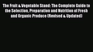 Read The Fruit & Vegetable Stand: The Complete Guide to the Selection Preparation and Nutrition