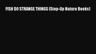 Download Books FISH DO STRANGE THINGS (Step-Up Nature Books) PDF Free