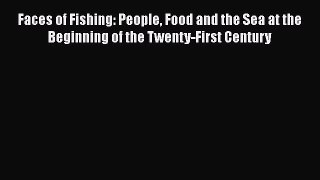 Read Books Faces of Fishing: People Food and the Sea at the Beginning of the Twenty-First Century