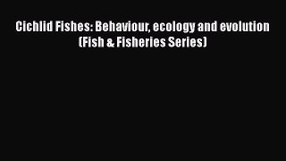 Read Books Cichlid Fishes: Behaviour ecology and evolution (Fish & Fisheries Series) E-Book