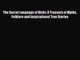 Read Books The Secret Language of Birds: A Treasury of Myths Folklore and Inspirational True