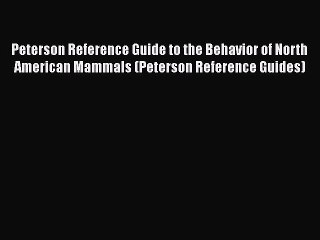 Read Books Peterson Reference Guide to the Behavior of North American Mammals (Peterson Reference