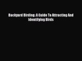 Read Books Backyard Birding: A Guide To Attracting And Identifying Birds PDF Online