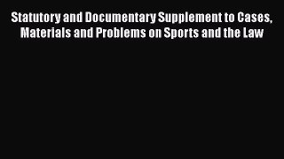 Read Statutory and Documentary Supplement to Cases Materials and Problems on Sports and the