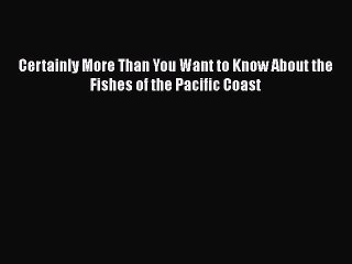 Read Books Certainly More Than You Want to Know About the Fishes of the Pacific Coast E-Book