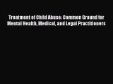 Download Treatment of Child Abuse: Common Ground for Mental Health Medical and Legal Practitioners