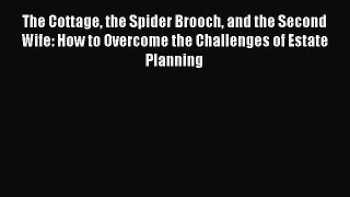 Read The Cottage the Spider Brooch and the Second Wife: How to Overcome the Challenges of Estate