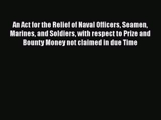 Download Video: Download An Act for the Relief of Naval Officers Seamen Marines and Soldiers with respect to