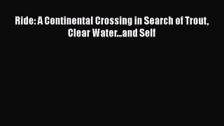 Download Books Ride: A Continental Crossing in Search of Trout Clear Water...and Self E-Book