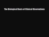 Read The Biological Basis of Clinical Observations Ebook Free