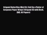 Download Books Origami Butterflies Mini Kit: Fold Up a Flutter of Gorgeous Paper Wings! [Origami