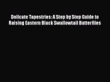 Read Books Delicate Tapestries: A Step by Step Guide to Raising Eastern Black Swallowtail Butterflies