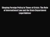 Read Shaping Foreign Policy in Times of Crisis: The Role of International Law and the State