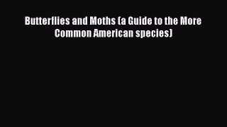 Read Books Butterflies and Moths (a Guide to the More Common American species) ebook textbooks