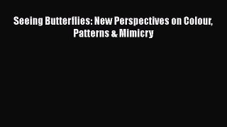 Download Books Seeing Butterflies: New Perspectives on Colour Patterns & Mimicry PDF Online