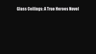 [PDF] Glass Ceilings: A True Heroes Novel [Read] Online