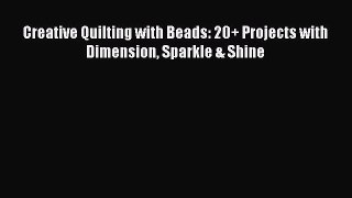 Read Books Creative Quilting with Beads: 20+ Projects with Dimension Sparkle & Shine ebook