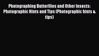 Read Books Photographing Butterflies and Other Insects: Photographic Hints and Tips (Photographic