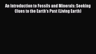 Read Books An Introduction to Fossils and Minerals: Seeking Clues to the Earth's Past (Living