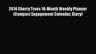 Read Books 2014 Cherry Trees 16-Month Weekly Planner (Compact Engagement Calendar Diary) E-Book