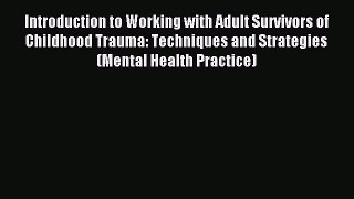 Download Introduction to Working with Adult Survivors of Childhood Trauma: Techniques and Strategies