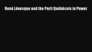 Read René Lévesque and the Parti Québécois in Power PDF Online