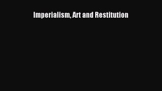 Read Imperialism Art and Restitution Ebook Free