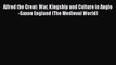 Read Alfred the Great: War Kingship and Culture in Anglo-Saxon England (The Medieval World)