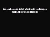 Read Books Kansas Geology: An Introduction to Landscapes Rocks Minerals and Fossils. ebook
