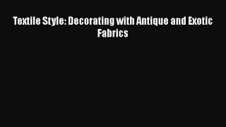 [Download] Textile Style: Decorating with Antique and Exotic Fabrics  Full EBook