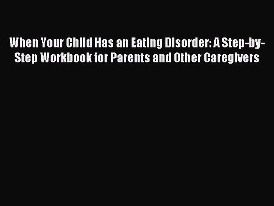 READ book  When Your Child Has an Eating Disorder: A Step-by-Step Workbook for Parents and