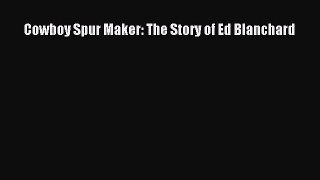 Download Cowboy Spur Maker: The Story of Ed Blanchard  Read Online