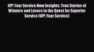 Download UP! Your Service New Insights: True Stories of Winners and Losers in the Quest for