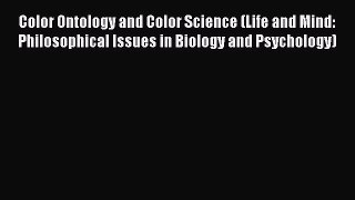 Read Book Color Ontology and Color Science (Life and Mind: Philosophical Issues in Biology